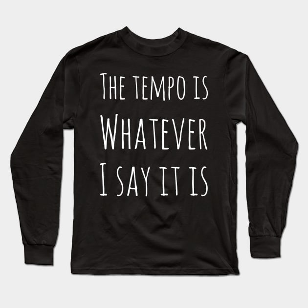 The tempo is whatever I say it is Long Sleeve T-Shirt by captainmood